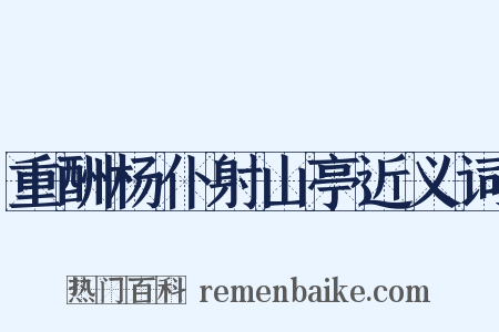 重酬杨仆射山亭近义词是什么意思的图片